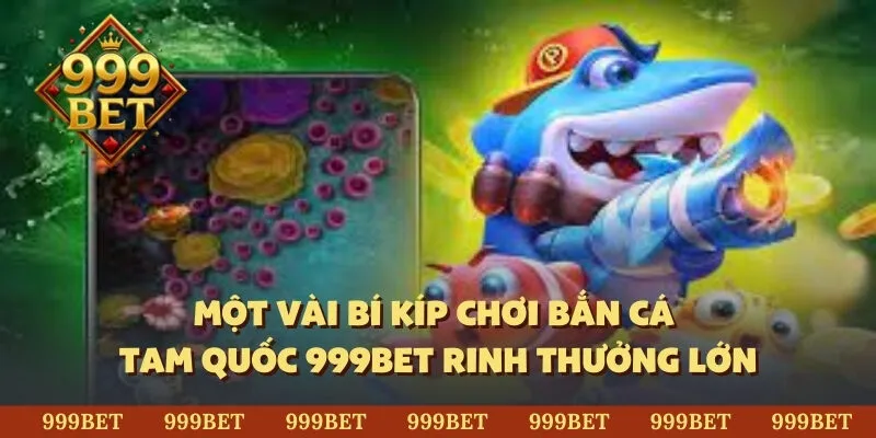 Một vài bí kíp chơi bắn cá Tam Quốc 999BET rinh thưởng lớn