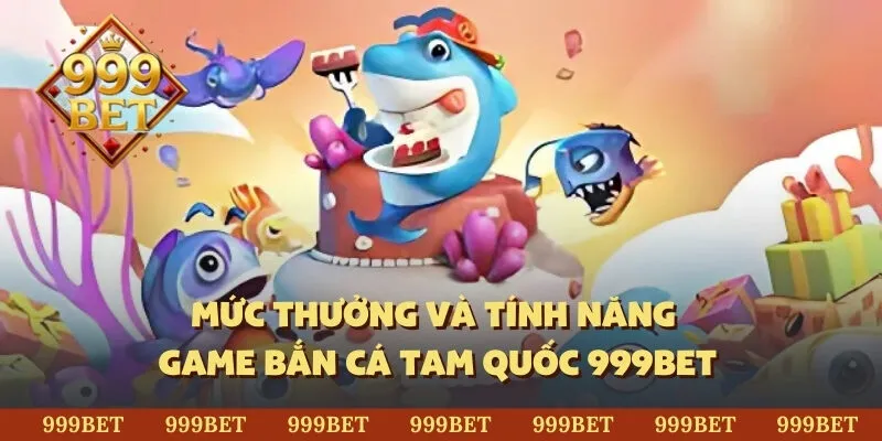 Mức thưởng và tính năng game bắn cá Tam Quốc 999BET