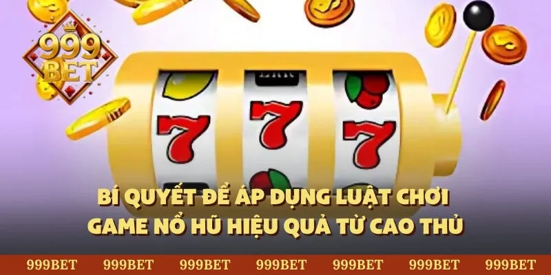 Bí quyết để áp dụng luật chơi game nổ hũ hiệu quả từ cao thủ