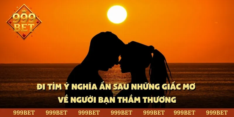 Đi tìm ý nghĩa ẩn sau những giấc mơ về người bạn thầm thương