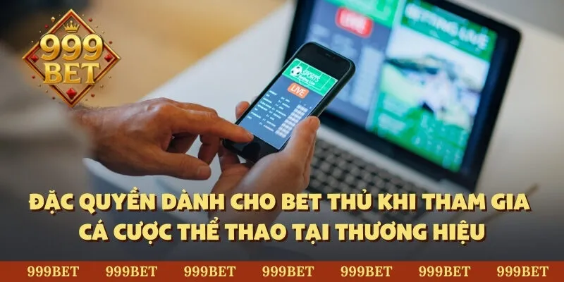Đặc quyền dành cho bet thủ khi tham gia cá cược thể thao tại thương hiệu