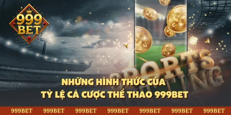 Những hình thức của tỷ lệ cá cược thể thao 999BET